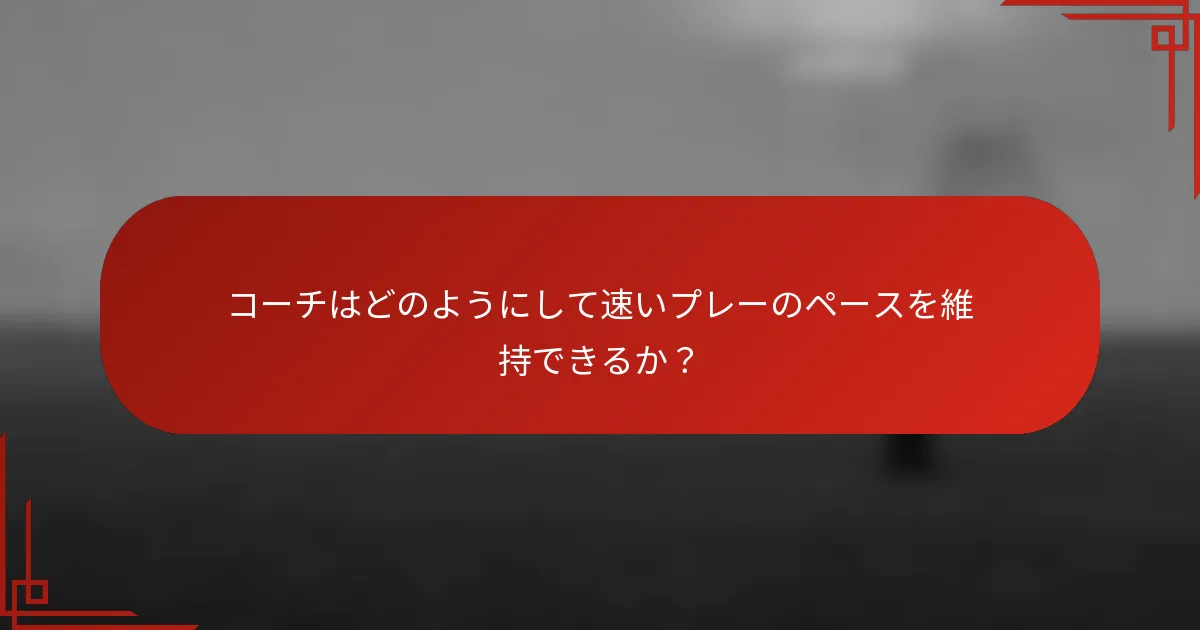 コーチはどのようにして速いプレーのペースを維持できるか？