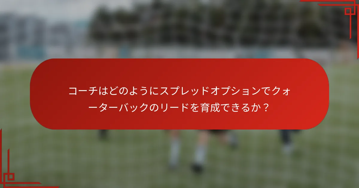 コーチはどのようにスプレッドオプションでクォーターバックのリードを育成できるか？
