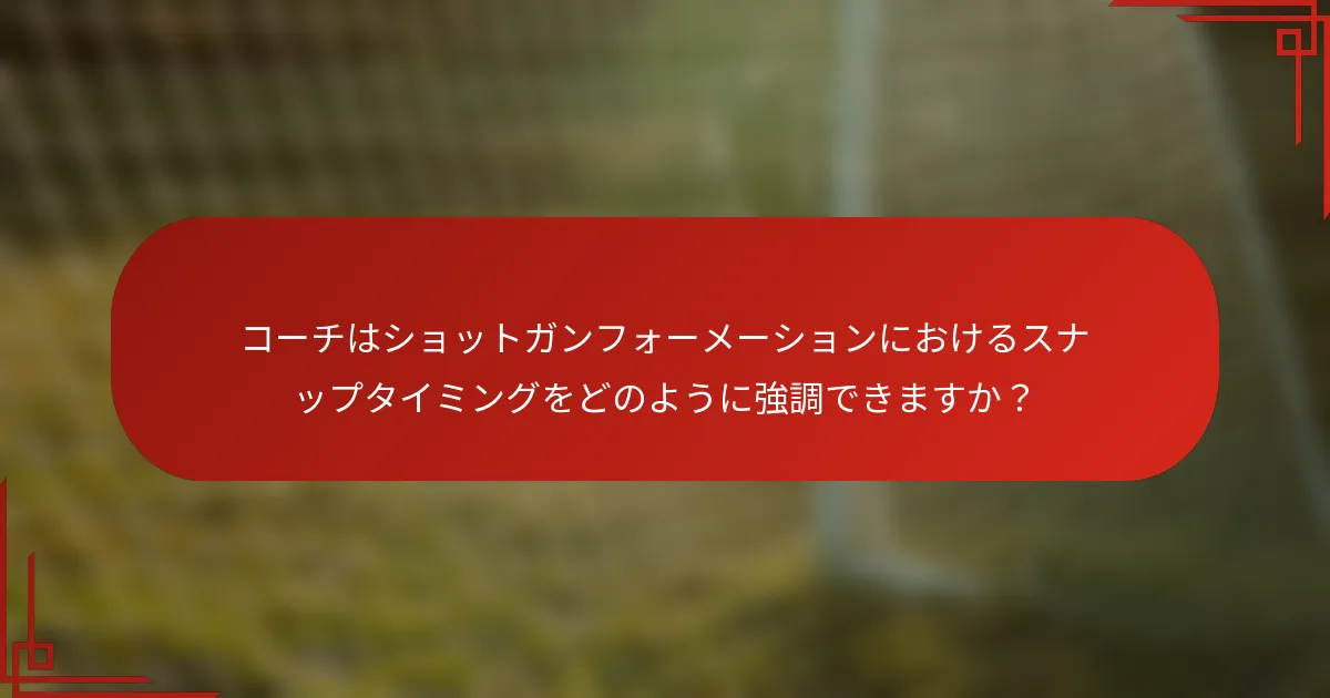 コーチはショットガンフォーメーションにおけるスナップタイミングをどのように強調できますか？