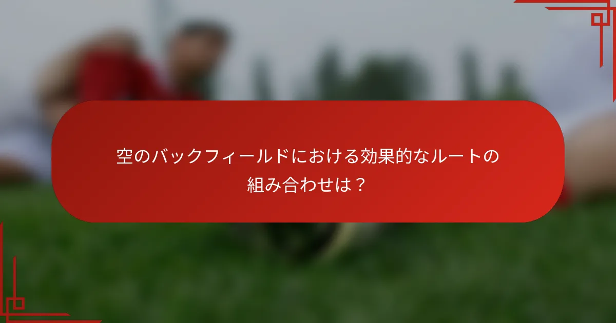 空のバックフィールドにおける効果的なルートの組み合わせは？