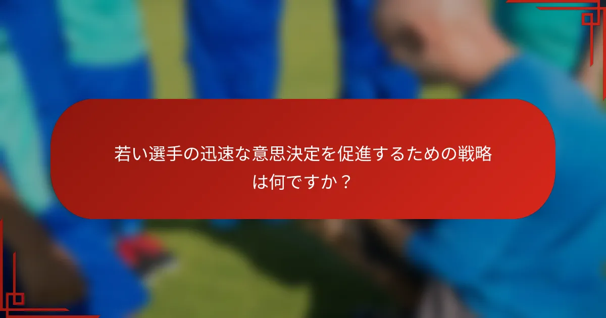 若い選手の迅速な意思決定を促進するための戦略は何ですか？
