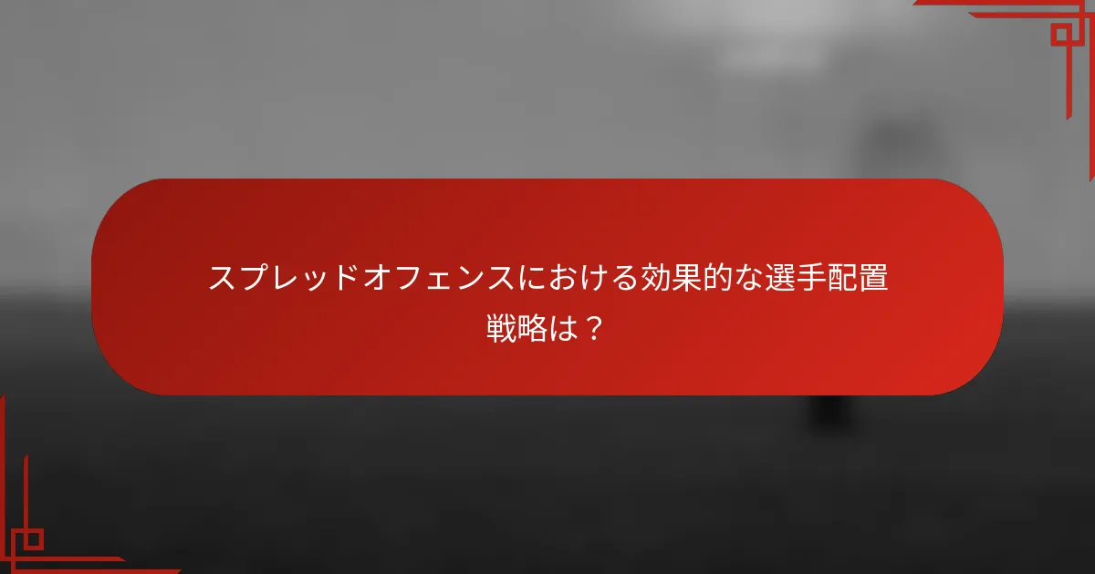 スプレッドオフェンスにおける効果的な選手配置戦略は？